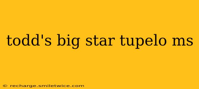 todd's big star tupelo ms