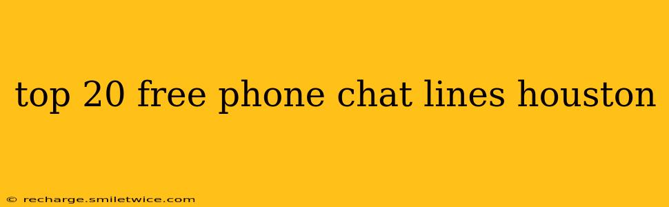 top 20 free phone chat lines houston