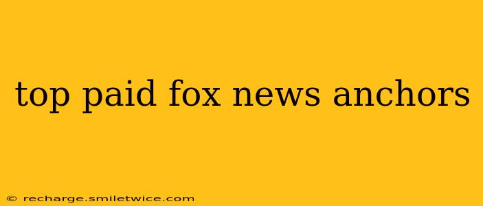 top paid fox news anchors