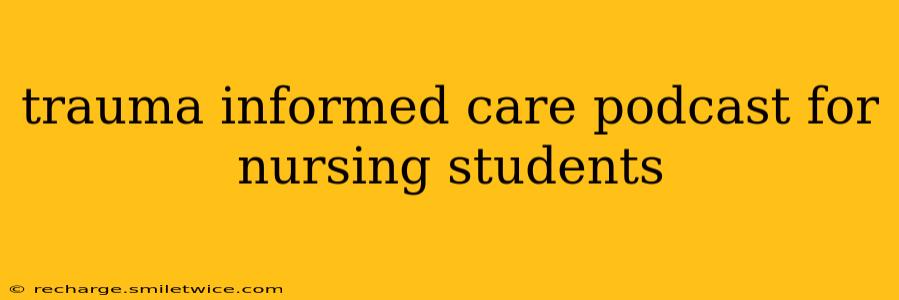 trauma informed care podcast for nursing students