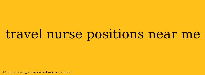 travel nurse positions near me