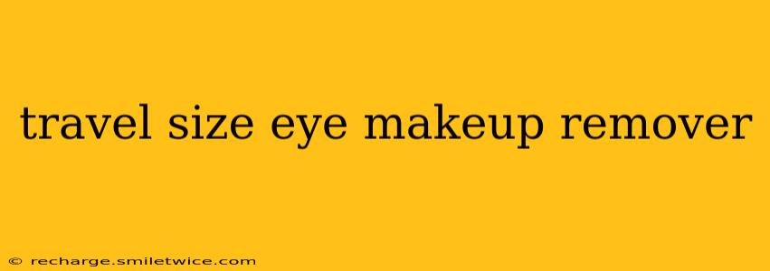travel size eye makeup remover