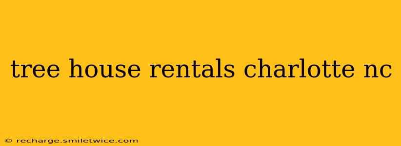 tree house rentals charlotte nc