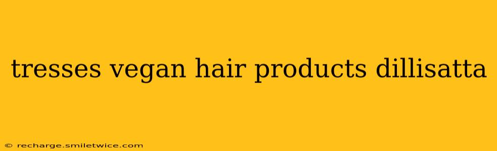 tresses vegan hair products dillisatta