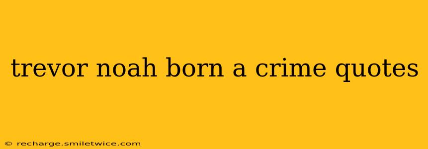 trevor noah born a crime quotes