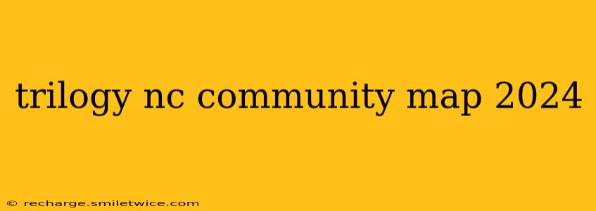 trilogy nc community map 2024