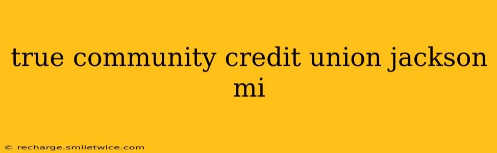 true community credit union jackson mi