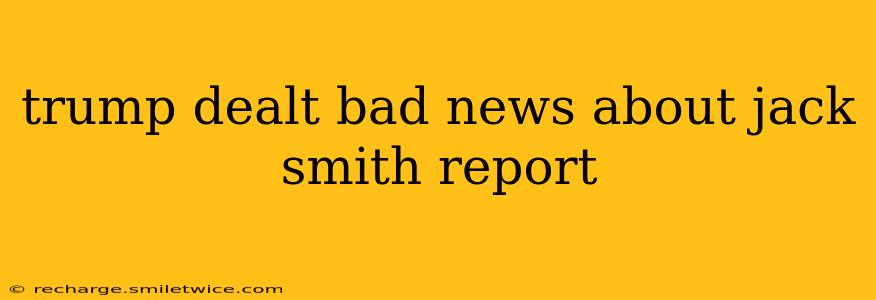 trump dealt bad news about jack smith report