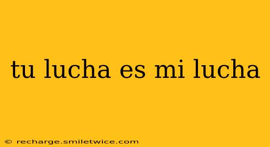 tu lucha es mi lucha