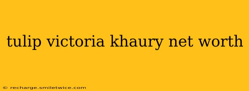 tulip victoria khaury net worth