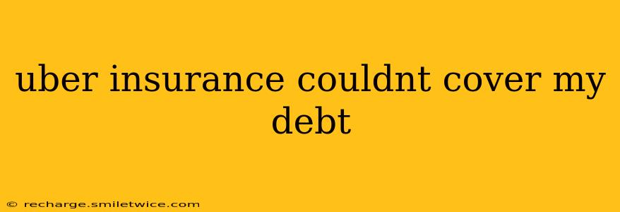 uber insurance couldnt cover my debt