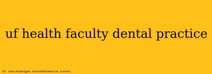 uf health faculty dental practice