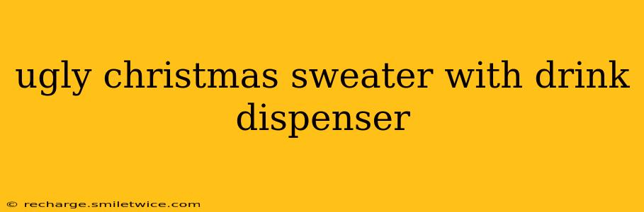 ugly christmas sweater with drink dispenser