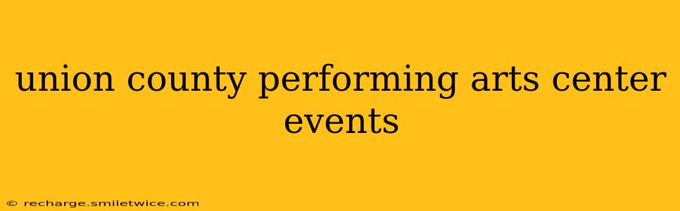 union county performing arts center events