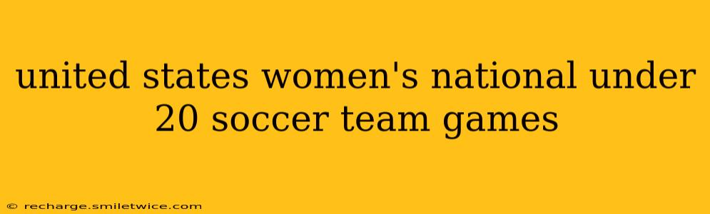 united states women's national under 20 soccer team games
