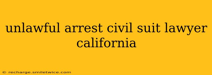 unlawful arrest civil suit lawyer california