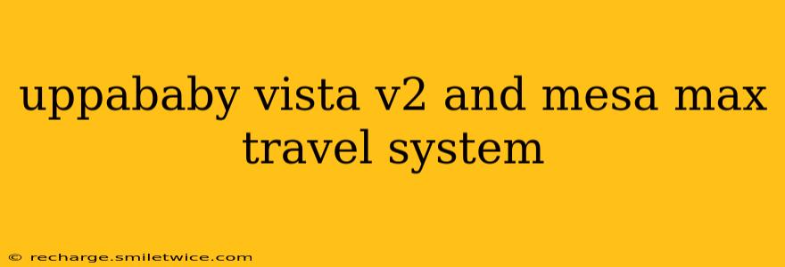 uppababy vista v2 and mesa max travel system