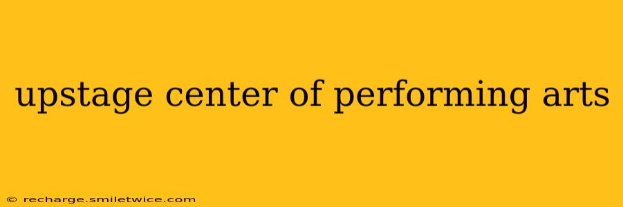 upstage center of performing arts
