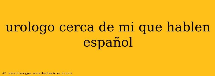 urologo cerca de mi que hablen español