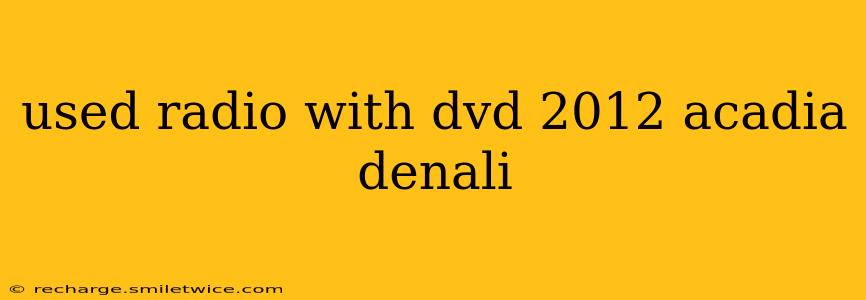 used radio with dvd 2012 acadia denali