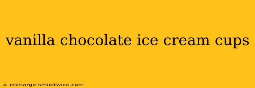 vanilla chocolate ice cream cups