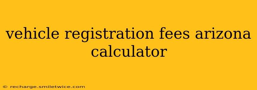vehicle registration fees arizona calculator