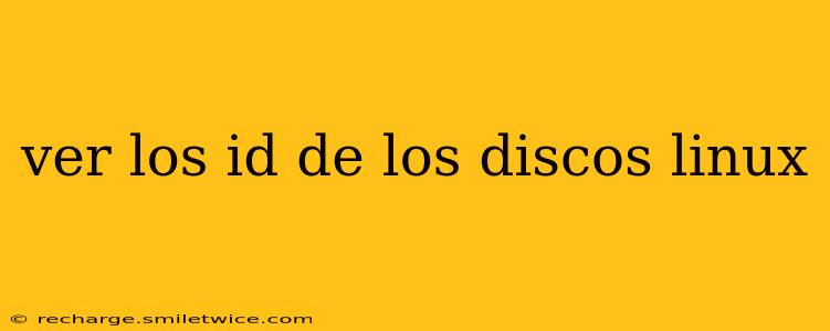 ver los id de los discos linux