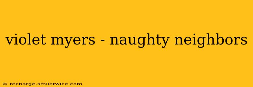 violet myers - naughty neighbors violet myers - naughty neighbors