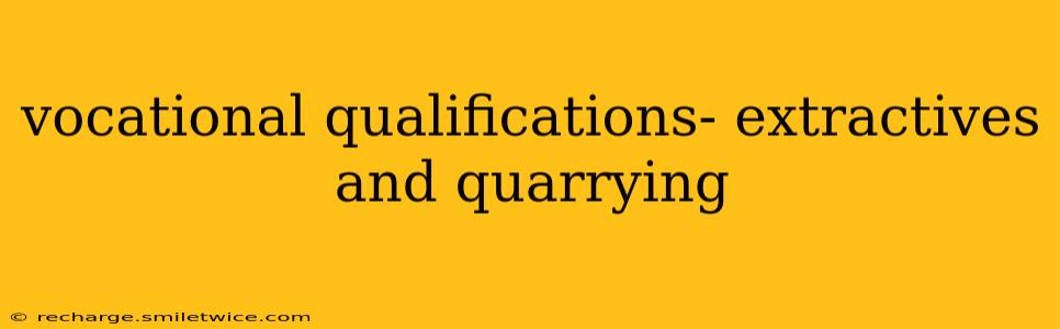 vocational qualifications- extractives and quarrying