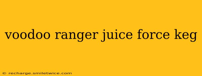 voodoo ranger juice force keg