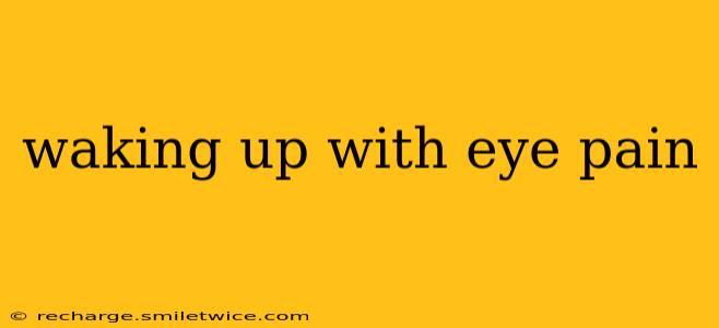 waking up with eye pain