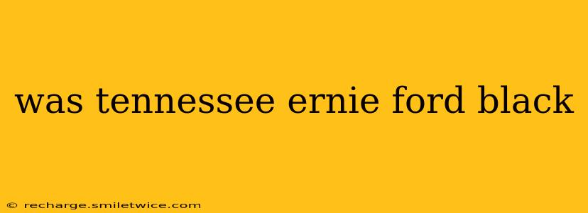 was tennessee ernie ford black