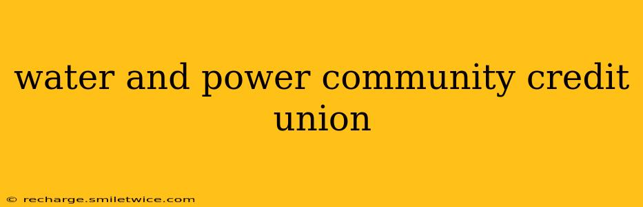 water and power community credit union