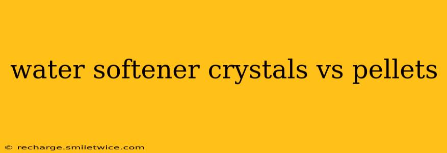 water softener crystals vs pellets
