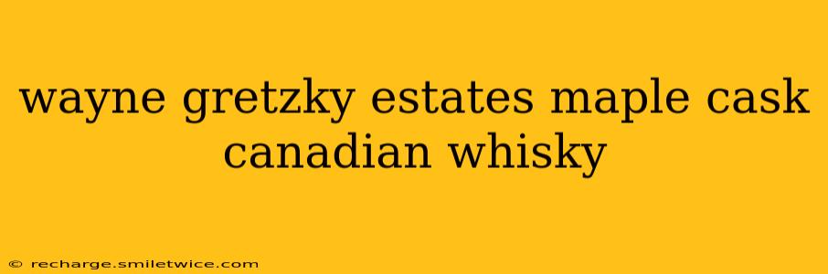 wayne gretzky estates maple cask canadian whisky