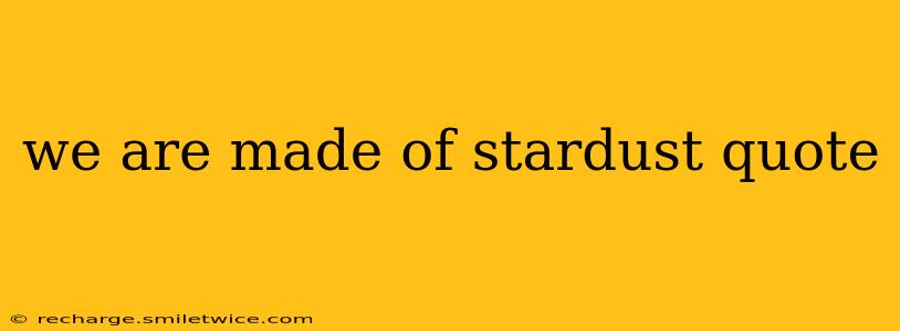 we are made of stardust quote