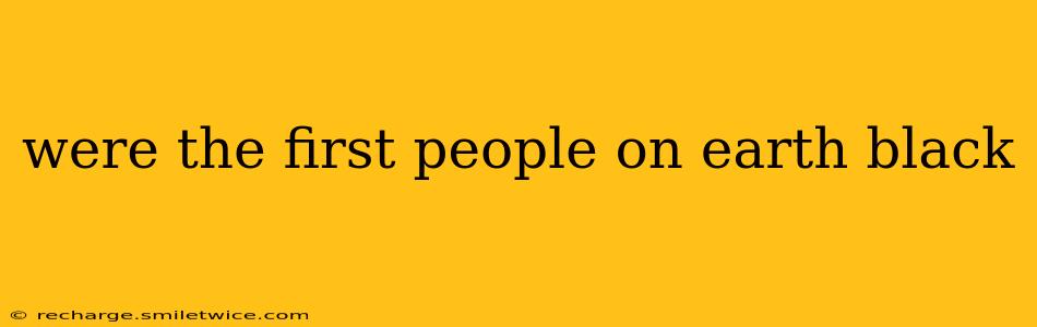 were the first people on earth black