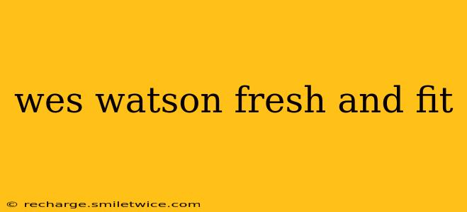 wes watson fresh and fit