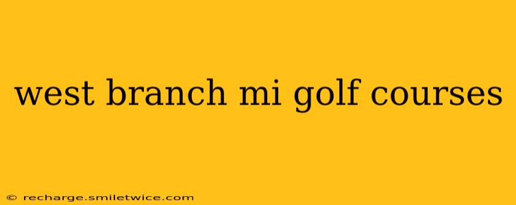 west branch mi golf courses