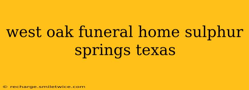west oak funeral home sulphur springs texas
