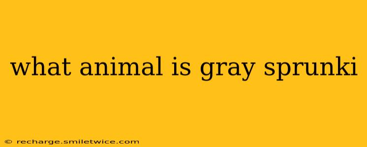 what animal is gray sprunki