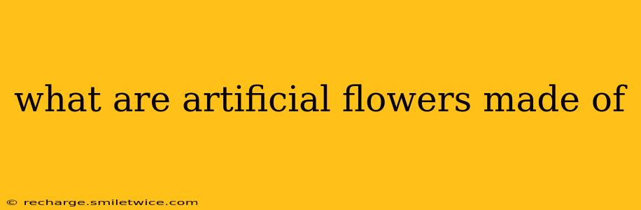 what are artificial flowers made of