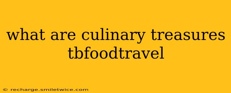 what are culinary treasures tbfoodtravel