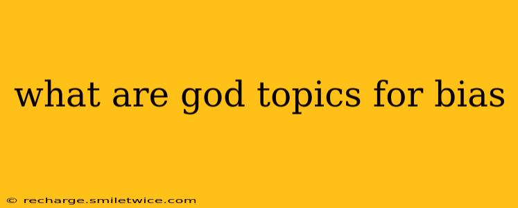 what are god topics for bias