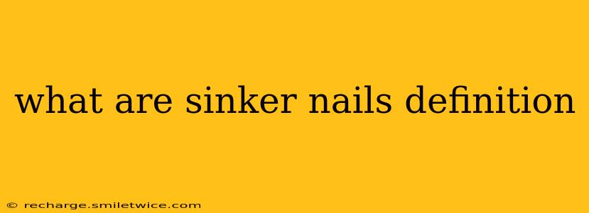 what are sinker nails definition