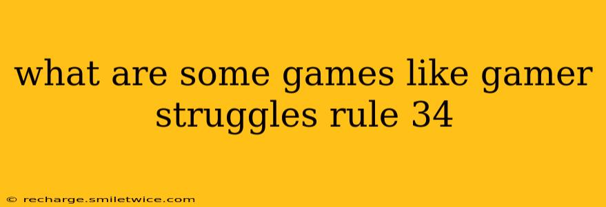 what are some games like gamer struggles rule 34