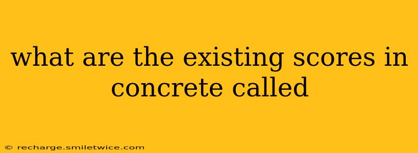 what are the existing scores in concrete called