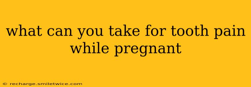 what can you take for tooth pain while pregnant