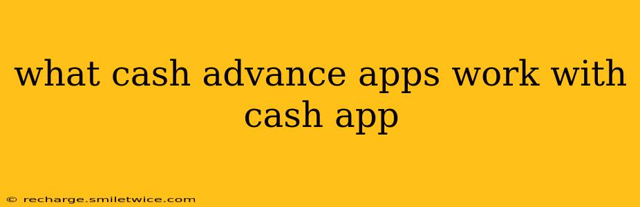 what cash advance apps work with cash app