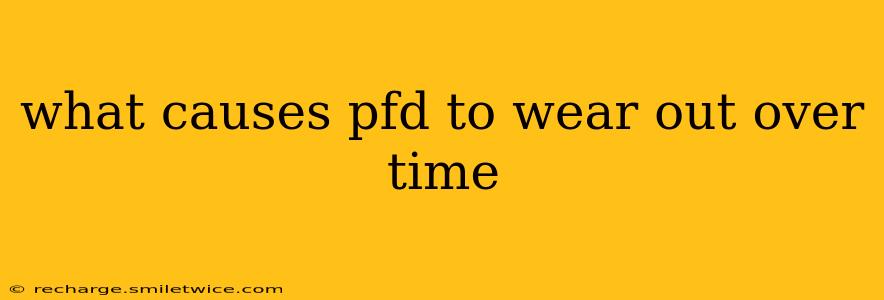 what causes pfd to wear out over time